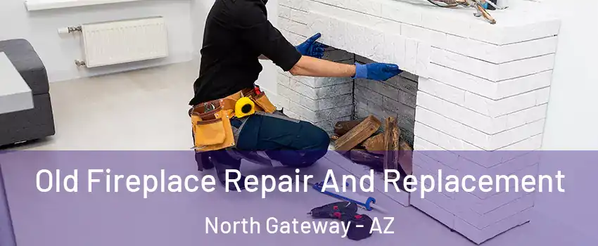 Old Fireplace Repair And Replacement North Gateway - AZ