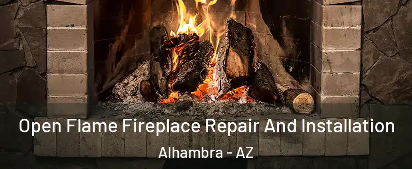 Open Flame Fireplace Repair And Installation Alhambra - AZ