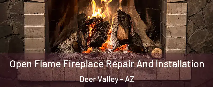 Open Flame Fireplace Repair And Installation Deer Valley - AZ