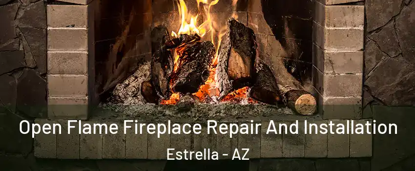 Open Flame Fireplace Repair And Installation Estrella - AZ