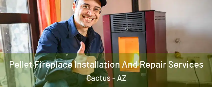 Pellet Fireplace Installation And Repair Services Cactus - AZ