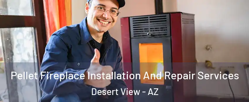 Pellet Fireplace Installation And Repair Services Desert View - AZ