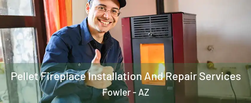 Pellet Fireplace Installation And Repair Services Fowler - AZ