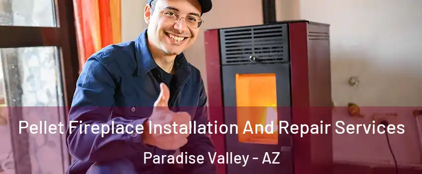 Pellet Fireplace Installation And Repair Services Paradise Valley - AZ