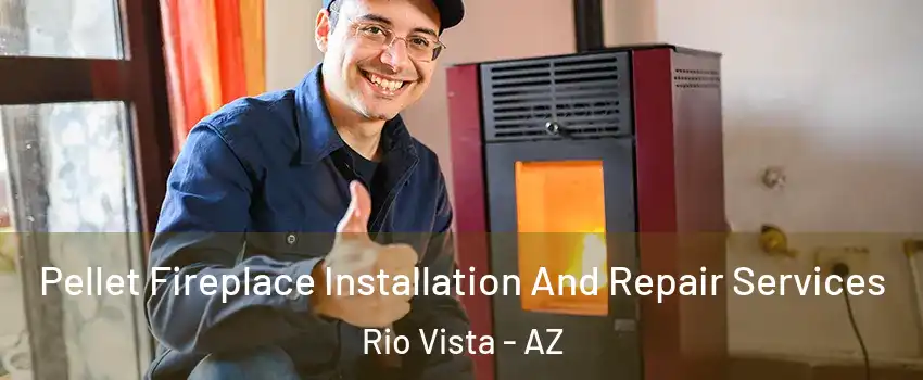 Pellet Fireplace Installation And Repair Services Rio Vista - AZ