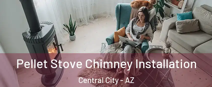 Pellet Stove Chimney Installation Central City - AZ