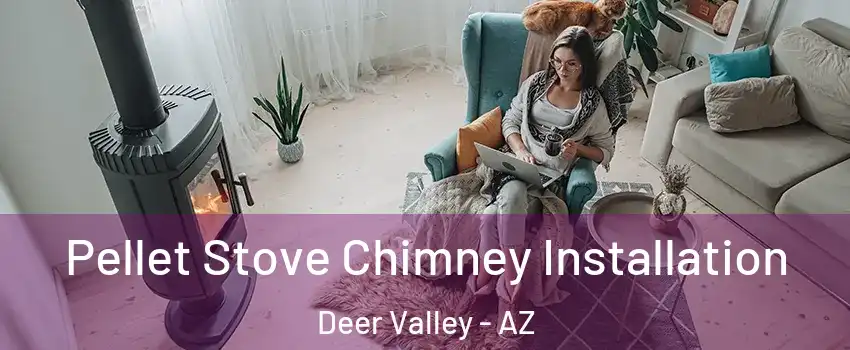 Pellet Stove Chimney Installation Deer Valley - AZ