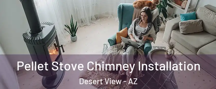 Pellet Stove Chimney Installation Desert View - AZ