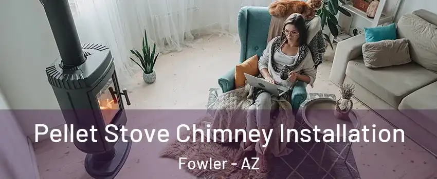 Pellet Stove Chimney Installation Fowler - AZ