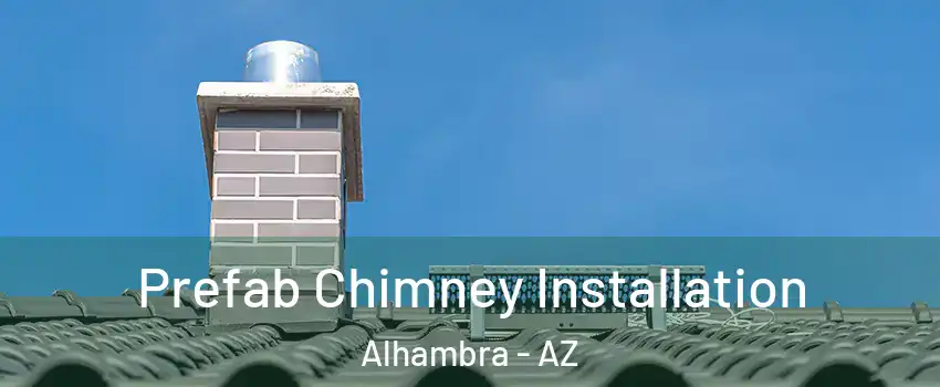 Prefab Chimney Installation Alhambra - AZ