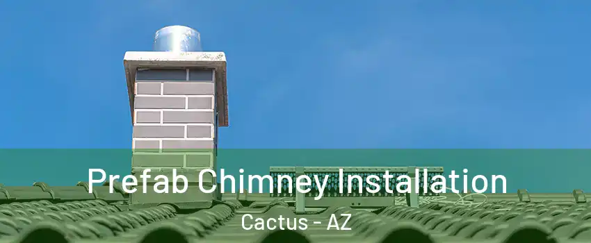 Prefab Chimney Installation Cactus - AZ