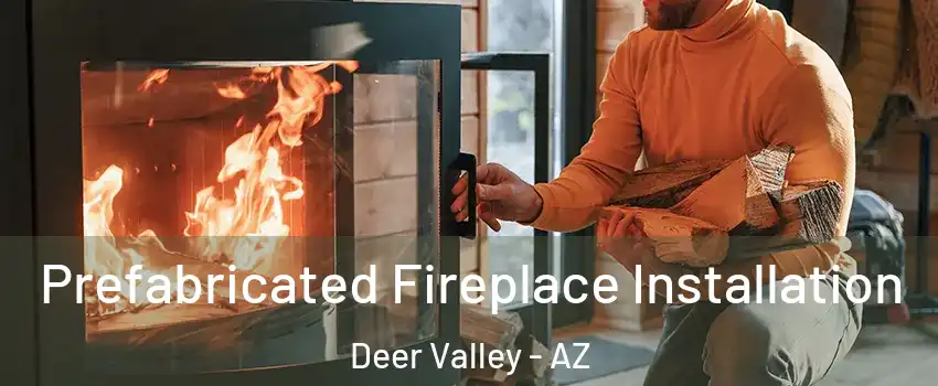 Prefabricated Fireplace Installation Deer Valley - AZ