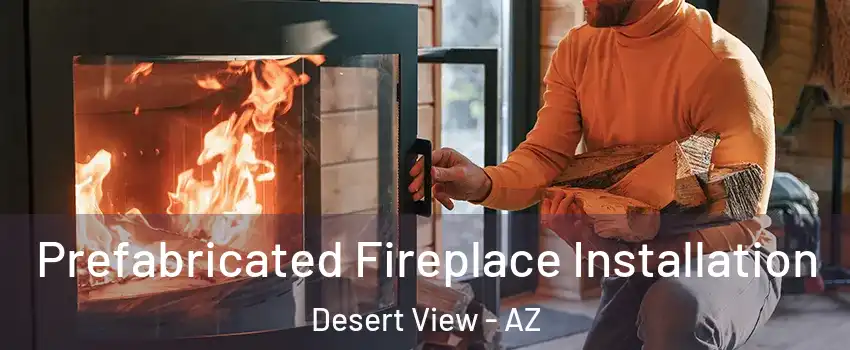 Prefabricated Fireplace Installation Desert View - AZ