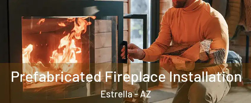 Prefabricated Fireplace Installation Estrella - AZ