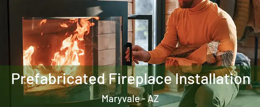 Prefabricated Fireplace Installation Maryvale - AZ