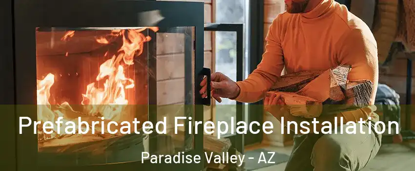 Prefabricated Fireplace Installation Paradise Valley - AZ