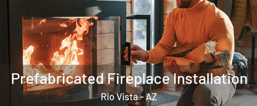 Prefabricated Fireplace Installation Rio Vista - AZ