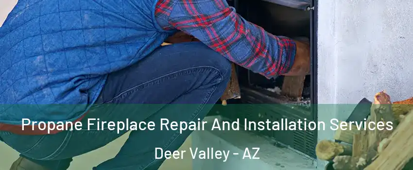 Propane Fireplace Repair And Installation Services Deer Valley - AZ