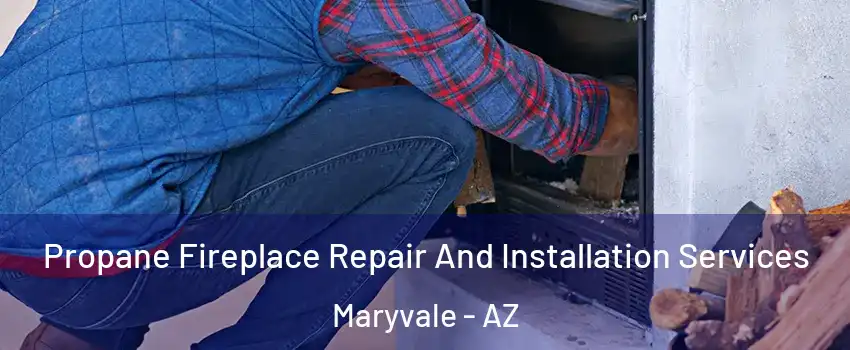 Propane Fireplace Repair And Installation Services Maryvale - AZ