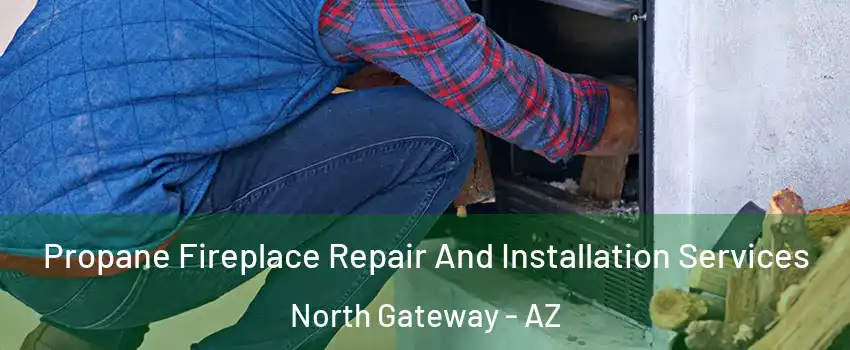 Propane Fireplace Repair And Installation Services North Gateway - AZ