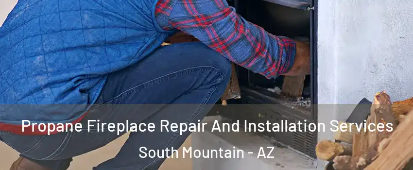 Propane Fireplace Repair And Installation Services South Mountain - AZ