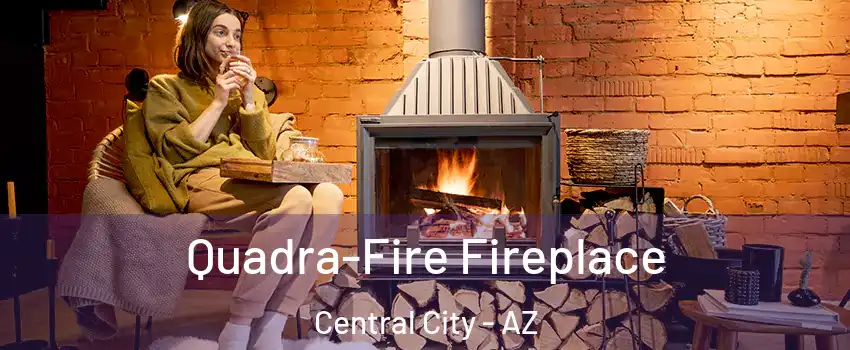 Quadra-Fire Fireplace Central City - AZ