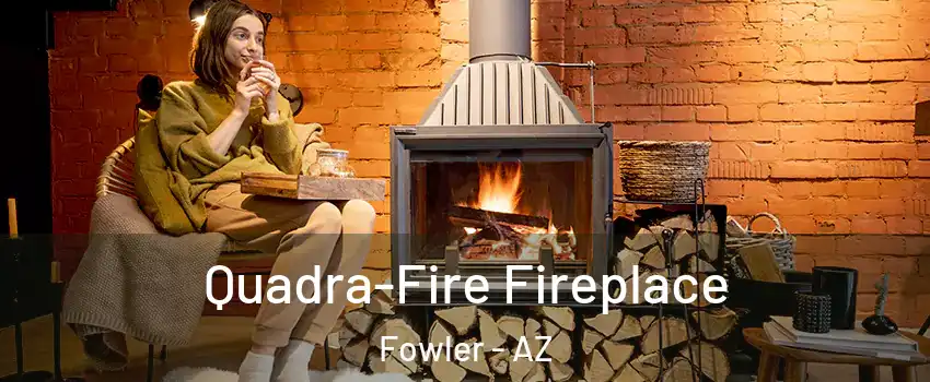 Quadra-Fire Fireplace Fowler - AZ