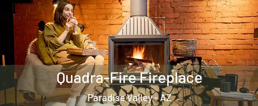 Quadra-Fire Fireplace Paradise Valley - AZ