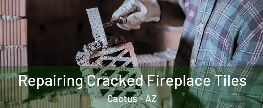 Repairing Cracked Fireplace Tiles Cactus - AZ