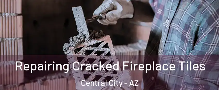 Repairing Cracked Fireplace Tiles Central City - AZ