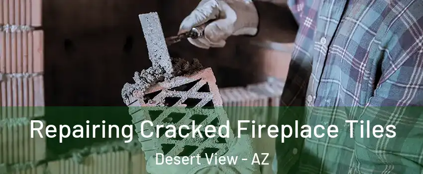 Repairing Cracked Fireplace Tiles Desert View - AZ