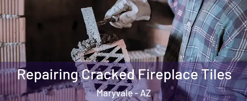 Repairing Cracked Fireplace Tiles Maryvale - AZ