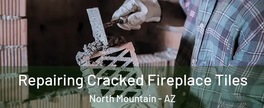 Repairing Cracked Fireplace Tiles North Mountain - AZ