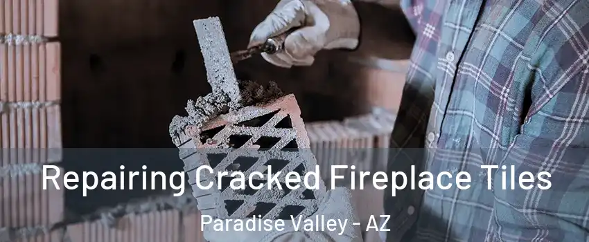 Repairing Cracked Fireplace Tiles Paradise Valley - AZ