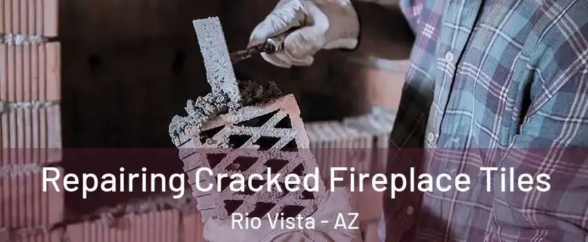 Repairing Cracked Fireplace Tiles Rio Vista - AZ