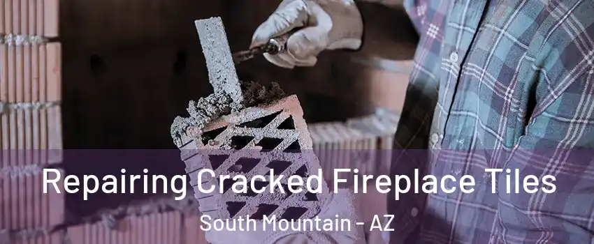 Repairing Cracked Fireplace Tiles South Mountain - AZ