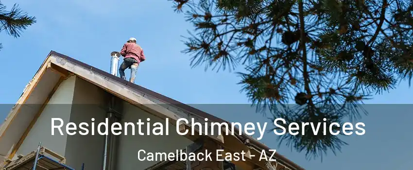 Residential Chimney Services Camelback East - AZ