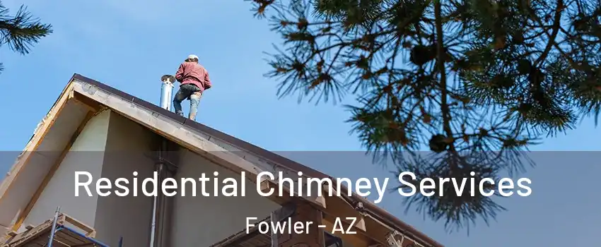 Residential Chimney Services Fowler - AZ