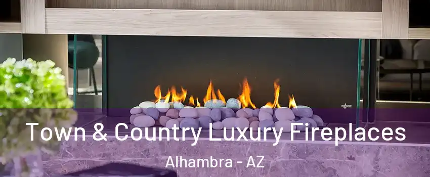 Town & Country Luxury Fireplaces Alhambra - AZ