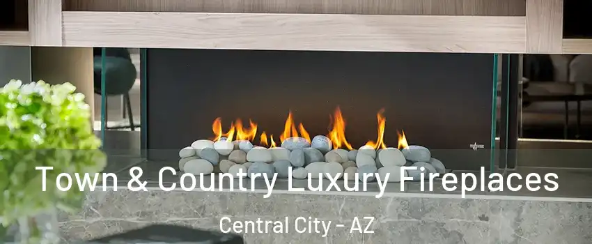 Town & Country Luxury Fireplaces Central City - AZ