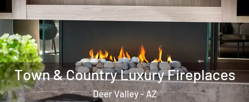 Town & Country Luxury Fireplaces Deer Valley - AZ