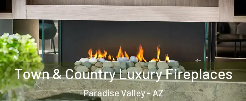 Town & Country Luxury Fireplaces Paradise Valley - AZ