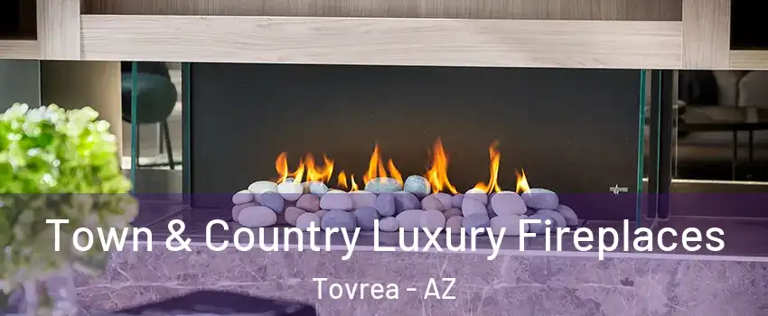 Town & Country Luxury Fireplaces Tovrea - AZ