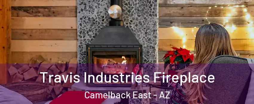 Travis Industries Fireplace Camelback East - AZ