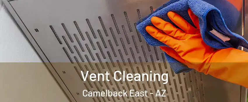 Vent Cleaning Camelback East - AZ