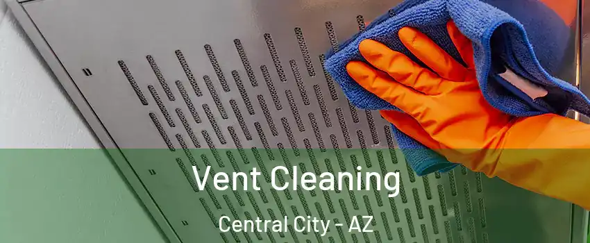 Vent Cleaning Central City - AZ