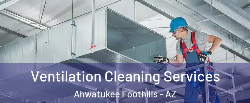 Ventilation Cleaning Services Ahwatukee Foothills - AZ