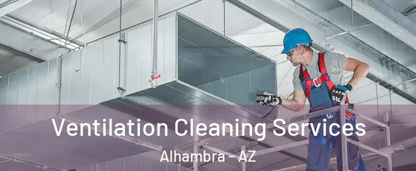 Ventilation Cleaning Services Alhambra - AZ