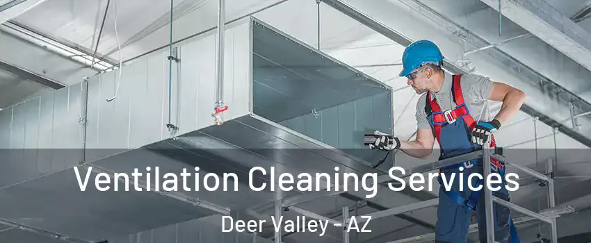 Ventilation Cleaning Services Deer Valley - AZ