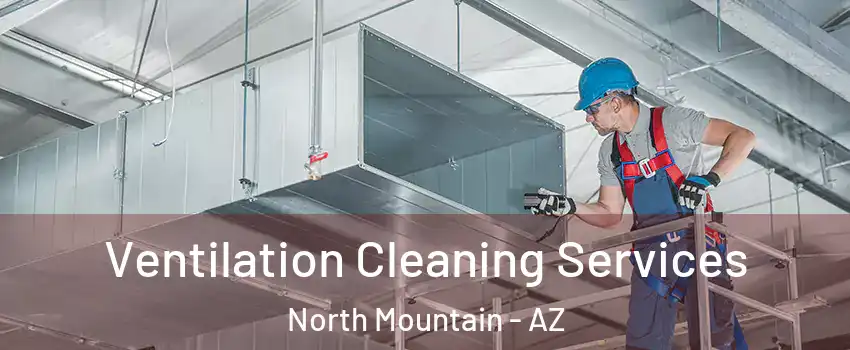 Ventilation Cleaning Services North Mountain - AZ